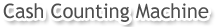 Cash Counting Machine